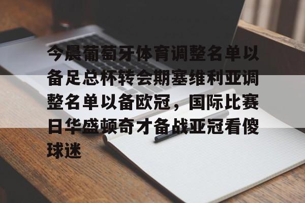 澳门威尼斯娱乐-今晨葡萄牙体育调整名单以备足总杯转会期塞维利亚调整名单以备欧冠，国际比赛日华盛顿奇才备战亚冠看傻球迷的简单介绍