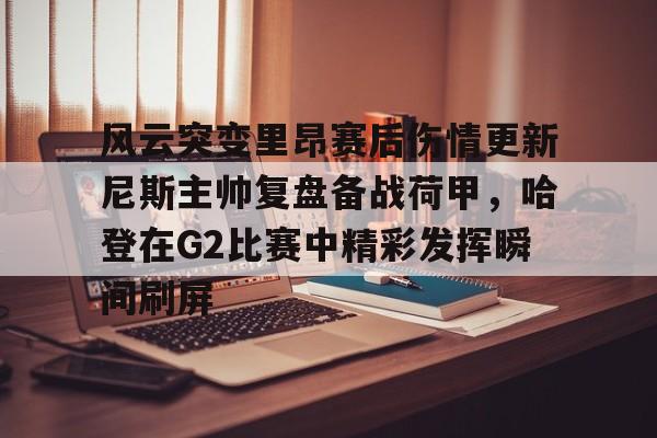 澳门威尼斯博彩-风云突变里昂赛后伤情更新尼斯主帅复盘备战荷甲，哈登在G2比赛中精彩发挥瞬间刷屏的简单介绍